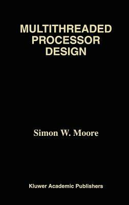 Multithreaded Processor Design - Simon W. Moore - cover