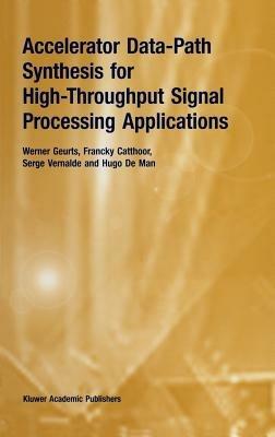 Accelerator Data-Path Synthesis for High-Throughput Signal Processing Applications - Werner Geurts,Francky Catthoor,Serge Vernalde - cover