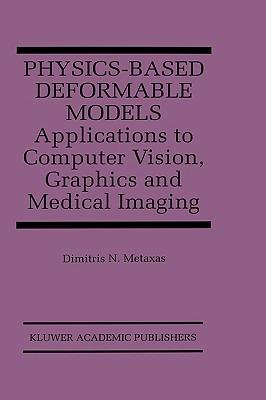 Physics-Based Deformable Models: Applications to Computer Vision, Graphics and Medical Imaging - Dimitris N. Metaxas - cover