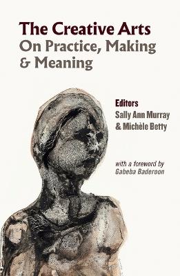 The Creative Arts: On Practice, Making & Meaning - Mich?le Betty - cover