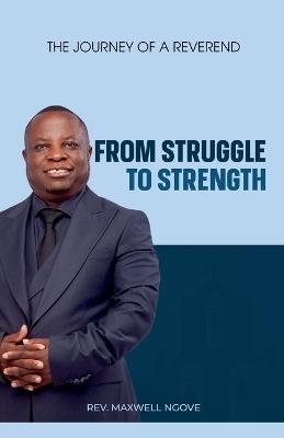 From Struggle to Strength: The Journey of a Reverend - Maxwell Ngove - cover