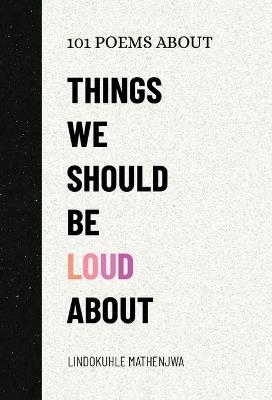 101 Poems About Things We Should Be Loud About - Lindokuhle Mathenjwa - cover