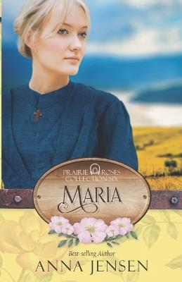 Maria: Prairie Roses Collection Book 44 - Anna Jensen - cover