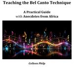 Teaching the Bel Canto Technique: A Practical Guide - with Anecdotes from Africa