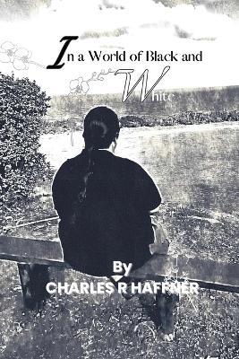 In a World of Black and White - Charles R Haffner - cover