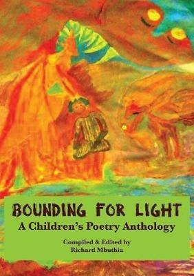Bounding For Light: A Children's Poetry Anthology - Richard Mbuthia - cover
