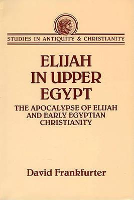 Elijah in Upper Egypt: Apocalypse of Elijan and Early Egyptian Christianity - David Frankfurter - cover