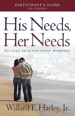 His Needs, Her Needs Participant`s Guide - Building an Affair-Proof Marriage - Willard F. Jr. Harley - cover