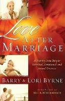 Love After Marriage – A Journey Into Deeper Spiritual, Emotional and Sexual Oneness - Barry Byrne,Lori Byrne,Bill Johnson - cover