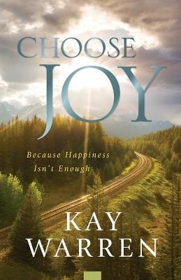 Choose Joy: Because Happiness Isn't Enough - Kay Warren - cover