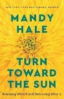 Turn Toward the Sun - Releasing What If and Embracing What Is