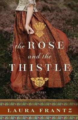 The Rose and the Thistle – A Novel - Laura Frantz - cover