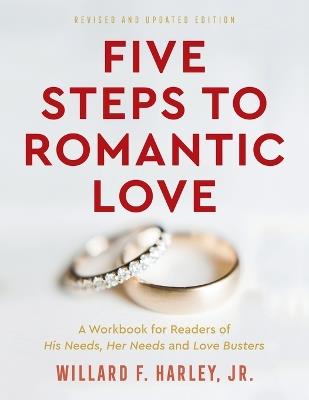Five Steps to Romantic Love – A Workbook for Readers of His Needs, Her Needs and Love Busters - Willard F. Jr. Harley - cover