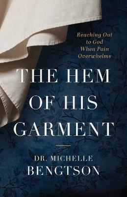 The Hem of His Garment – Reaching Out to God When Pain Overwhelms - Dr. Michelle Bengtson - cover