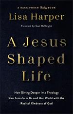 A Jesus-Shaped Life: How Diving Deeper Into Theology Can Transform Us and Our World with the Radical Kindness of God