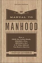 The Manual to Manhood – How to Cook the Perfect Steak, Change a Tire, Impress a Girl & 97 Other Skills You Need to Survive