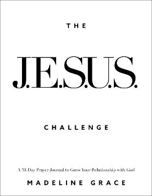 The JESUS Challenge: A 31-Day Prayer Journal to Grow Your Relationship with God - Madeline Grace - cover