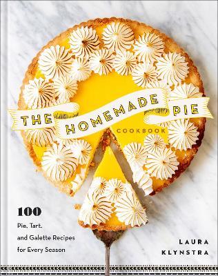 The Homemade Pie Cookbook: 100 Pie, Tart, and Galette Recipes for Every Season - Laura Klynstra - cover