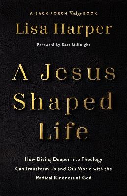 Jesus-Shaped Life ITPE: How Diving Deeper into Theology Can Transform Us and Our World with the Radical Kindness of God - Lisa Harper - cover
