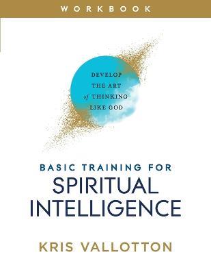 Basic Training for Spiritual Intelligence – Develop the Art of Thinking Like God - Kris Vallotton - cover