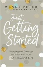 Just Getting Started - Stepping with Courage into God`s Call for the Next Stage of Life