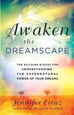 Awaken the Dreamscape: The Building Blocks for Understanding the Supernatural Power of Your Dreams
