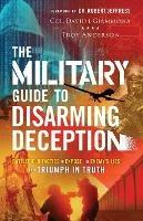 The Military Guide to Disarming Deception - Battlefield Tactics to Expose the Enemy`s Lies and Triumph in Truth - Col. David J. Giammona,Troy Anderson,Robert Jeffress - cover