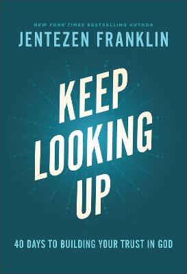 Keep Looking Up – 40 Days to Building Your Trust in God - Jentezen Franklin - cover