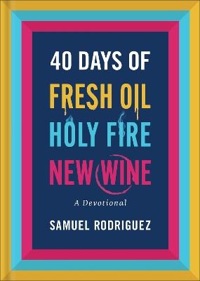 40 Days of Fresh Oil, Holy Fire, New Wine: A Devotional - Samuel Rodriguez - cover