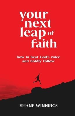 Your Next Leap of Faith – How to Hear God`s Voice and Boldly Follow - Shane Winnings - cover