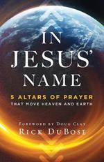 In Jesus` Name - 5 Altars of Prayer That Move Heaven and Earth