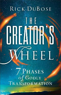 The Creator's Wheel: 7 Phases of Godly Transformation - Rick DuBose - cover