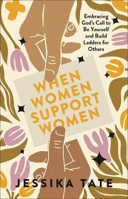 When Women Support Women: Embracing God's Call to Be Yourself and Build Ladders for Others - Jessika Tate - cover