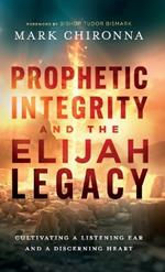 Prophetic Integrity and the Elijah Legacy: Cultivating a Listening Ear and a Discerning Heart