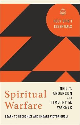 Spiritual Warfare: Learn to Recognize and Engage Victoriously - Neil T. Anderson,Timothy M. Warner - cover