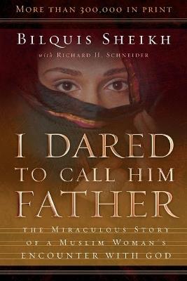 I Dared to Call Him Father – The Miraculous Story of a Muslim Woman`s Encounter with God - Bilquis Sheikh,Richard H. Schneider - cover