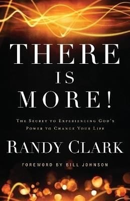 There Is More! – The Secret to Experiencing God`s Power to Change Your Life - Randy Clark,Bill Johnson - cover