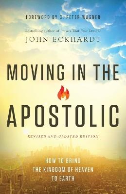 Moving in the Apostolic – How to Bring the Kingdom of Heaven to Earth - John Eckhardt,C. Wagner - cover