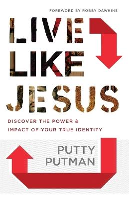 Live Like Jesus – Discover the Power and Impact of Your True Identity - Putty Putman,Robby Dawkins - cover