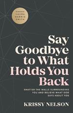 Say Goodbye to What Holds You Back - Shatter the Walls Surrounding You and Believe What God Says about You