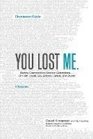 You Lost Me Discussion Guide - Starting Conversations Between Generations...On Faith, Doubt, Sex, Science, Culture, and Church