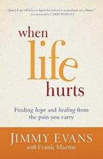 When Life Hurts - Finding Hope and Healing from the Pain You Carry