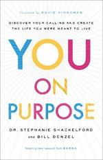 You on Purpose - Discover Your Calling and Create the Life You Were Meant to Live