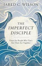 The Imperfect Disciple - Grace for People Who Can`t Get Their Act Together