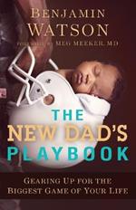 The New Dad`s Playbook - Gearing Up for the Biggest Game of Your Life