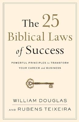 The 25 Biblical Laws of Success – Powerful Principles to Transform Your Career and Business - William Douglas,Rubens Teixeira - cover