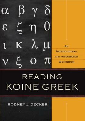 Reading Koine Greek – An Introduction and Integrated Workbook - Rodney J. Decker - cover