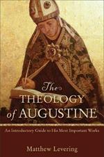 The Theology of Augustine – An Introductory Guide to His Most Important Works