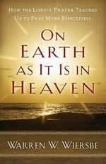 On Earth as It Is in Heaven: How the Lord's Prayer Teaches Us to Pray More Effectively