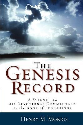 The Genesis Record – A Scientific and Devotional Commentary on the Book of Beginnings - Henry M. Morris,Arnold Ehlert - cover